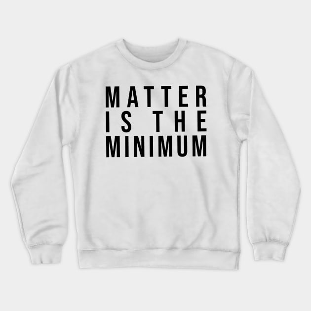 Matter is the minimum - simple font Crewneck Sweatshirt by tziggles